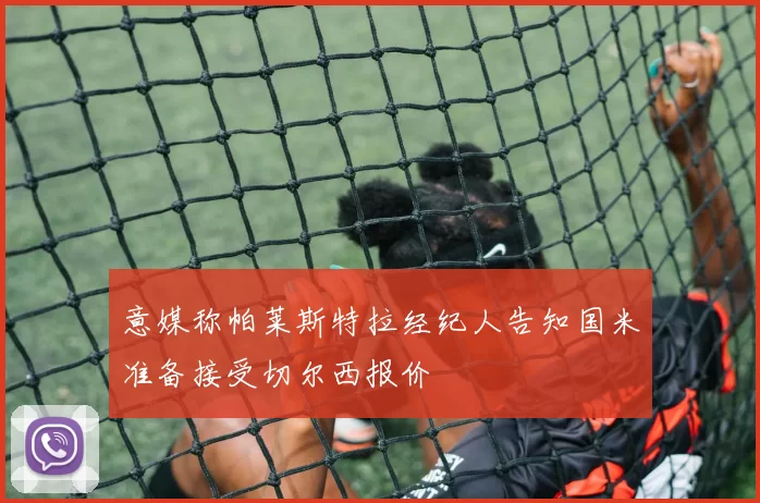意媒称帕莱斯特拉经纪人告知国米准备接受切尔西报价